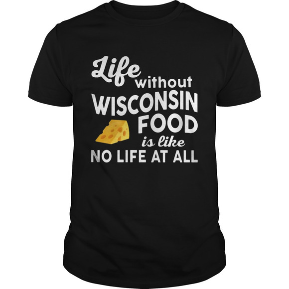 Other - Life Without Wisconsin Food Is Like No Life At All Shirt